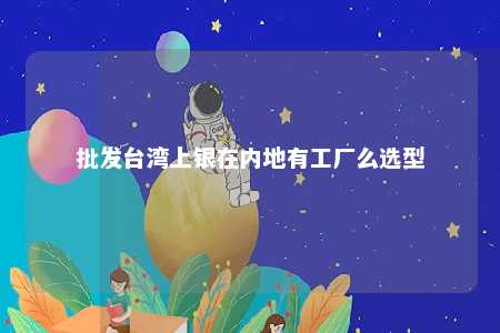 批发台湾上银在内地有工厂么选型 