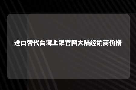进口替代台湾上银官网大陆经销商价格 